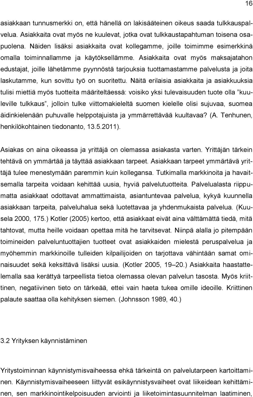 Asiakkaita ovat myös maksajatahon edustajat, joille lähetämme pyynnöstä tarjouksia tuottamastamme palvelusta ja joita laskutamme, kun sovittu työ on suoritettu.