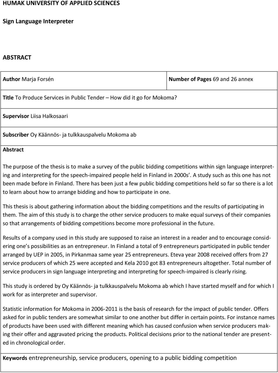 interpreting and interpreting for the speech-impaired people held in Finland in 2000s. A study such as this one has not been made before in Finland.