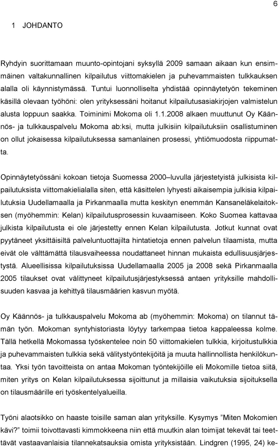 1.2008 alkaen muuttunut Oy Käännös- ja tulkkauspalvelu Mokoma ab:ksi, mutta julkisiin kilpailutuksiin osallistuminen on ollut jokaisessa kilpailutuksessa samanlainen prosessi, yhtiömuodosta