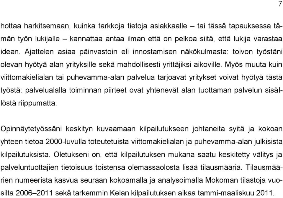 Myös muuta kuin viittomakielialan tai puhevamma-alan palvelua tarjoavat yritykset voivat hyötyä tästä työstä: palvelualalla toiminnan piirteet ovat yhtenevät alan tuottaman palvelun sisällöstä