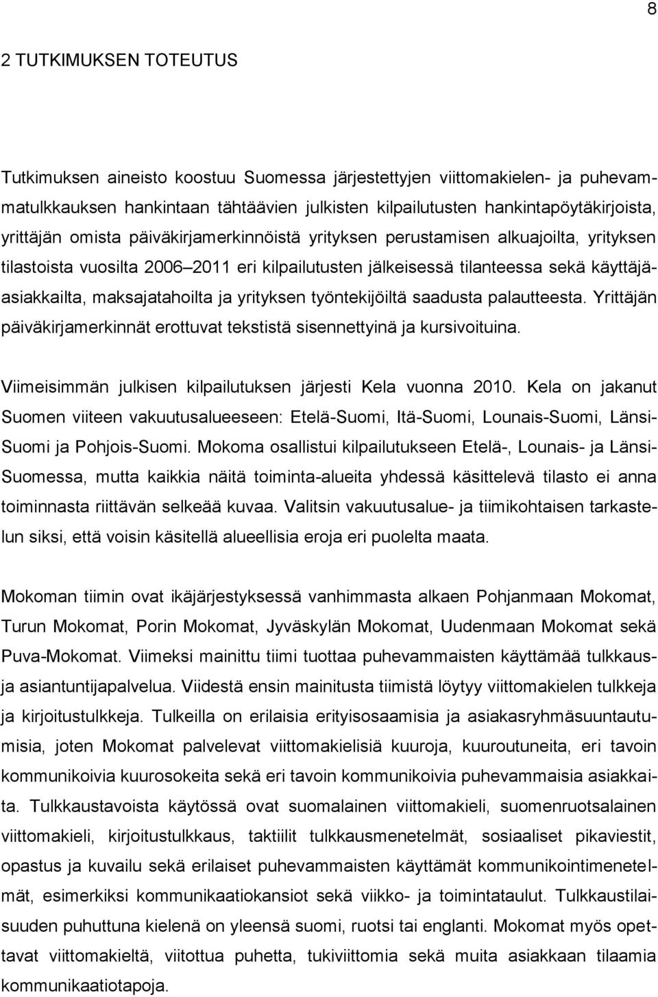 yrityksen työntekijöiltä saadusta palautteesta. Yrittäjän päiväkirjamerkinnät erottuvat tekstistä sisennettyinä ja kursivoituina. Viimeisimmän julkisen kilpailutuksen järjesti Kela vuonna 2010.