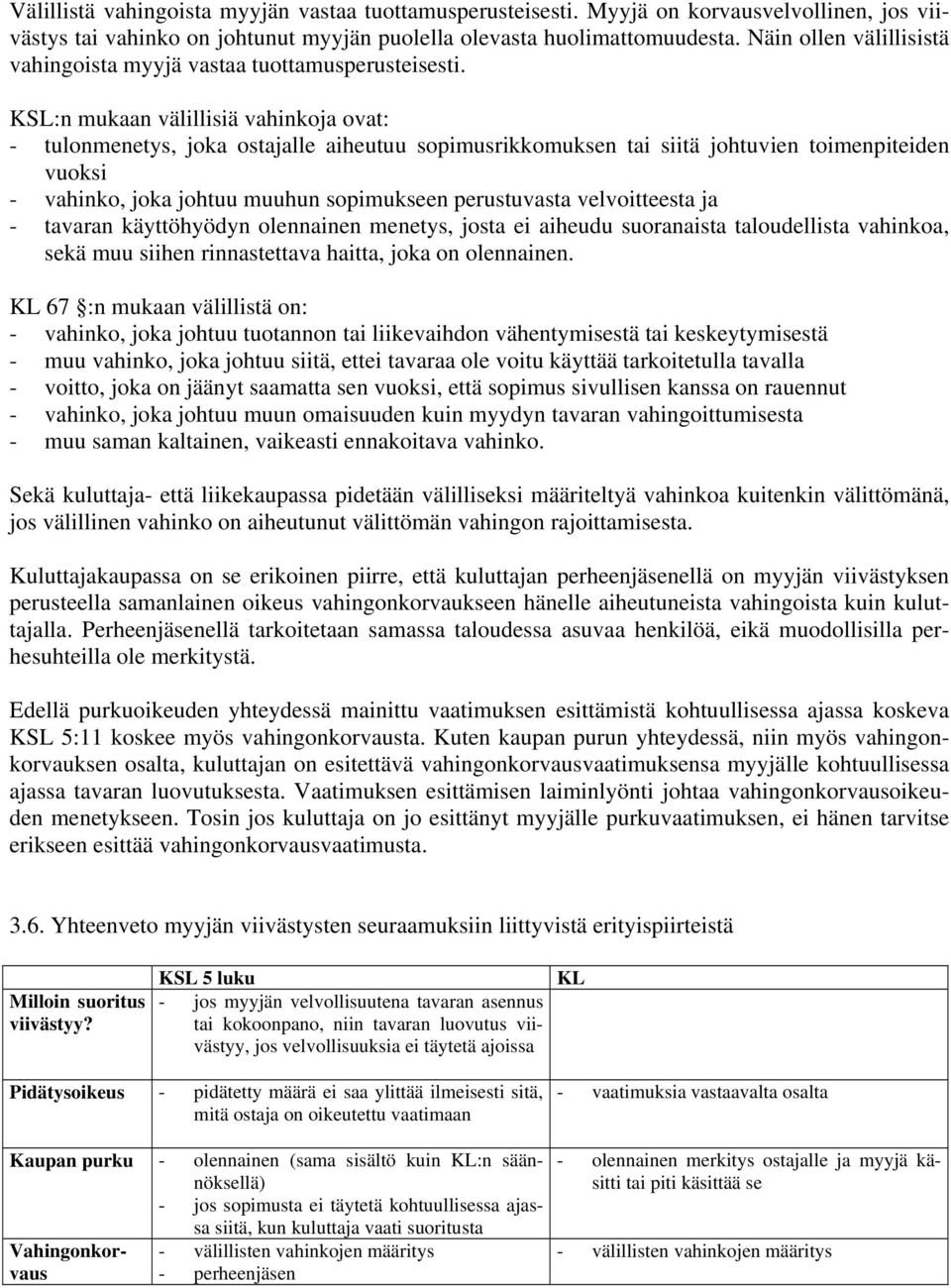 KSL:n mukaan välillisiä vahinkoja ovat: - tulonmenetys, joka ostajalle aiheutuu sopimusrikkomuksen tai siitä johtuvien toimenpiteiden vuoksi - vahinko, joka johtuu muuhun sopimukseen perustuvasta