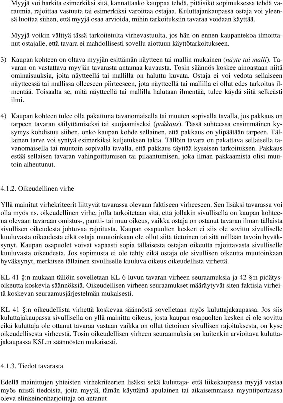 Myyjä voikin välttyä tässä tarkoitetulta virhevastuulta, jos hän on ennen kaupantekoa ilmoittanut ostajalle, että tavara ei mahdollisesti sovellu aiottuun käyttötarkoitukseen.