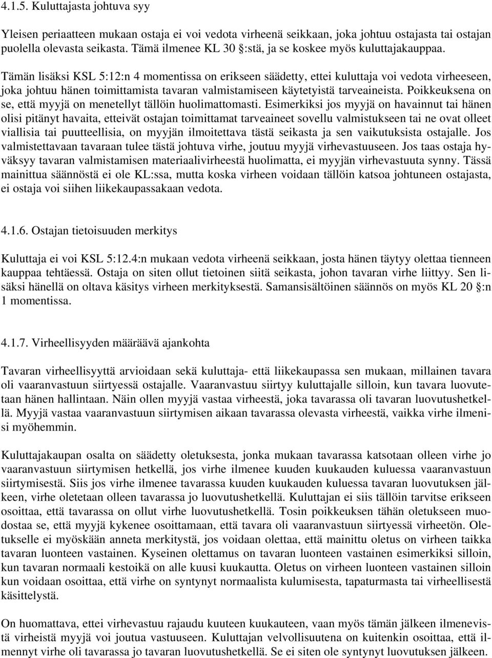 Tämän lisäksi KSL 5:12:n 4 momentissa on erikseen säädetty, ettei kuluttaja voi vedota virheeseen, joka johtuu hänen toimittamista tavaran valmistamiseen käytetyistä tarveaineista.