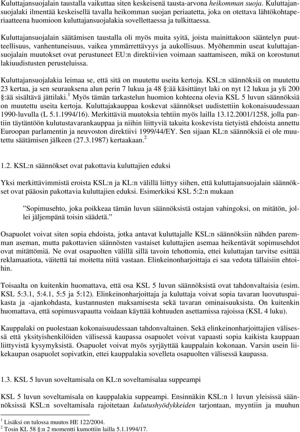 Kuluttajansuojalain säätämisen taustalla oli myös muita syitä, joista mainittakoon sääntelyn puutteellisuus, vanhentuneisuus, vaikea ymmärrettävyys ja aukollisuus.