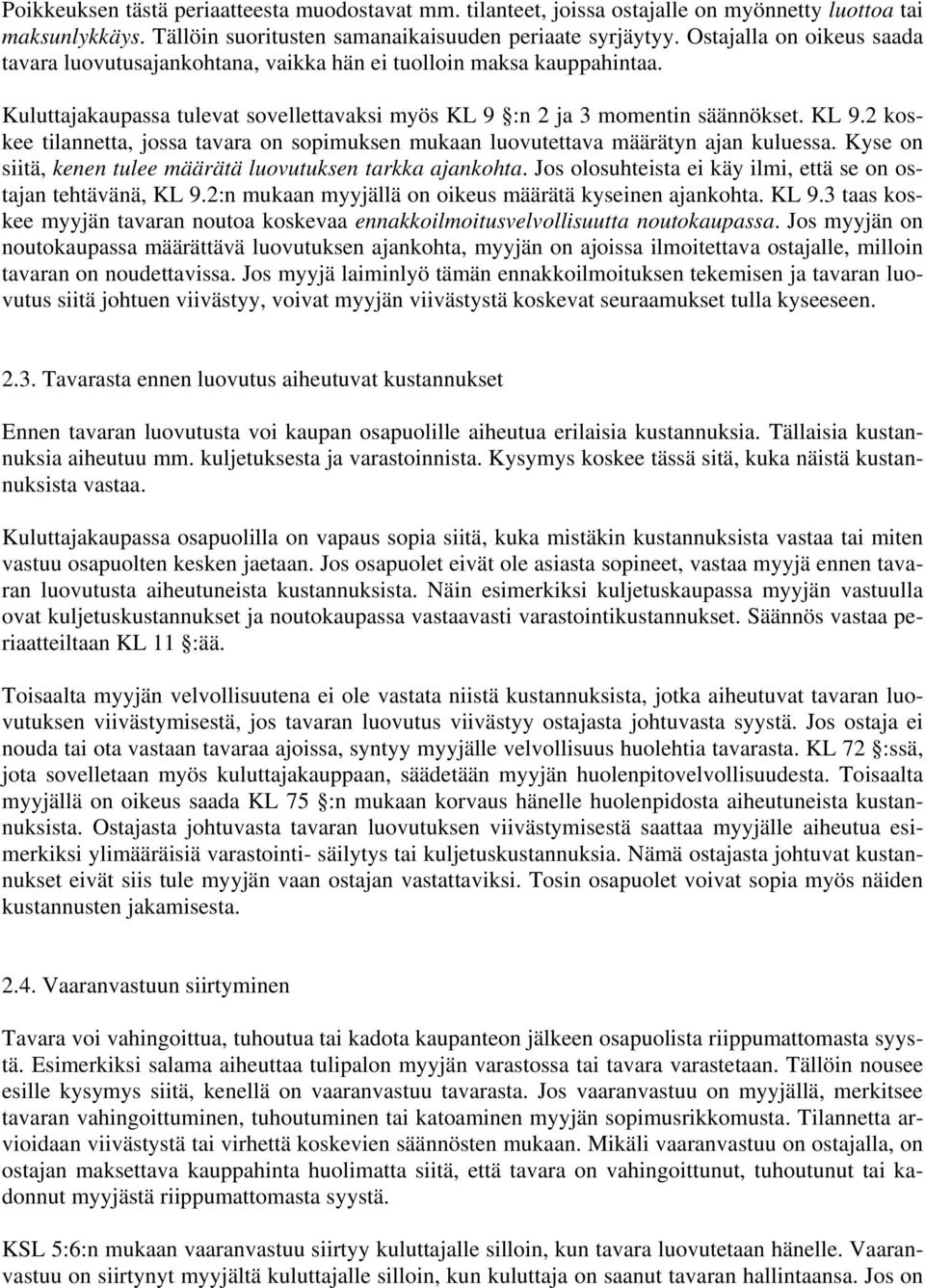 :n 2 ja 3 momentin säännökset. KL 9.2 koskee tilannetta, jossa tavara on sopimuksen mukaan luovutettava määrätyn ajan kuluessa. Kyse on siitä, kenen tulee määrätä luovutuksen tarkka ajankohta.