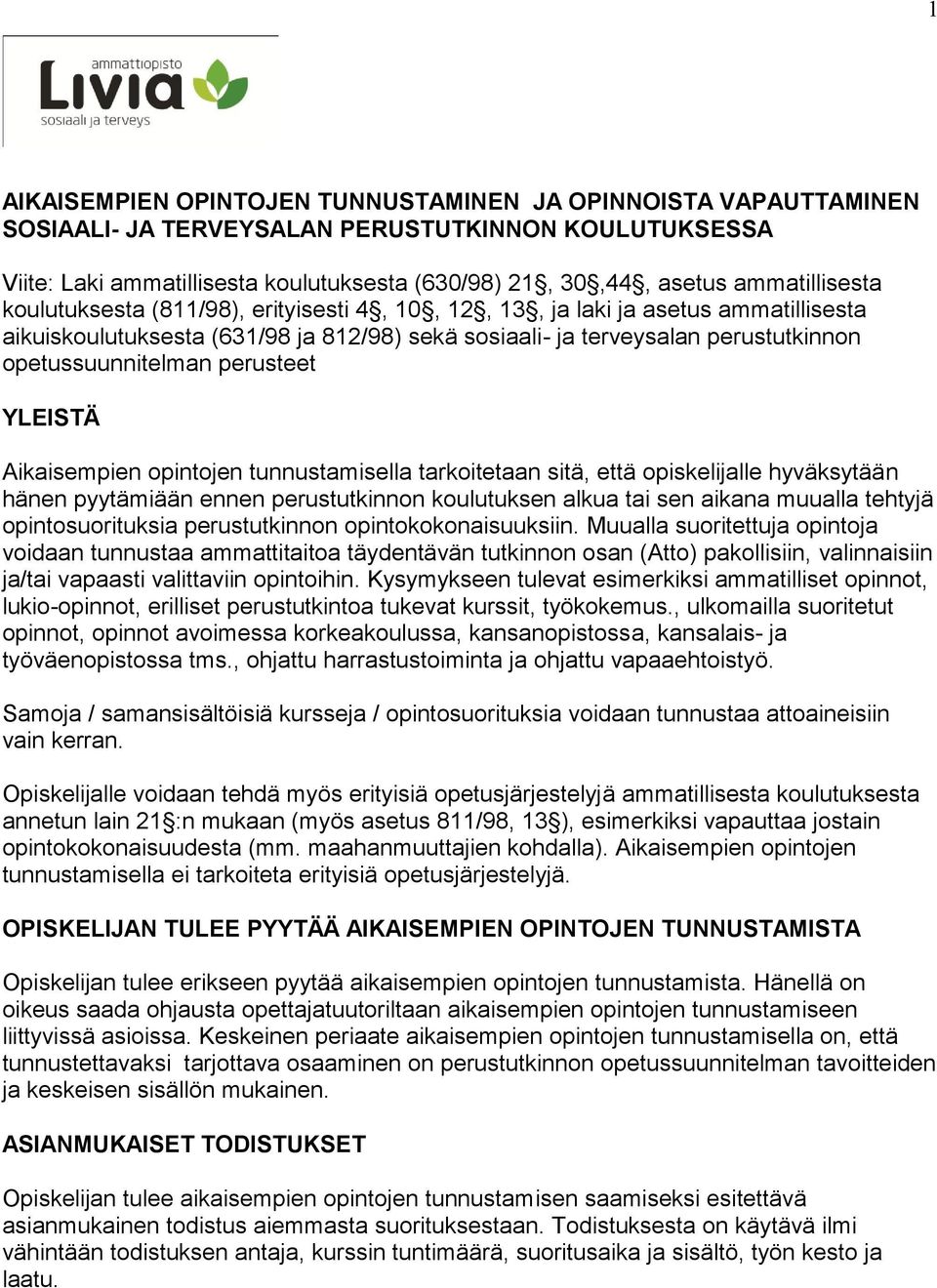 opetussuunnitelman perusteet YLEISTÄ Aikaisempien opintojen tunnustamisella tarkoitetaan sitä, että opiskelijalle hyväksytään hänen pyytämiään ennen perustutkinnon koulutuksen alkua tai sen aikana