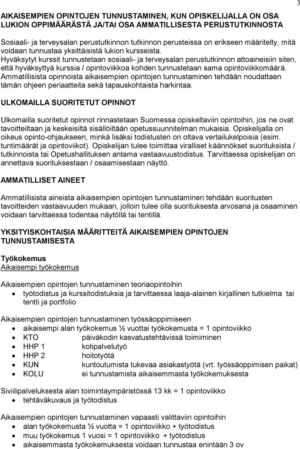 Hyväksytyt kurssit tunnustetaan sosiaali- ja terveysalan perustutkinnon attoaineisiin siten, että hyväksyttyä kurssia / opintoviikkoa kohden tunnustetaan sama opintoviikkomäärä.