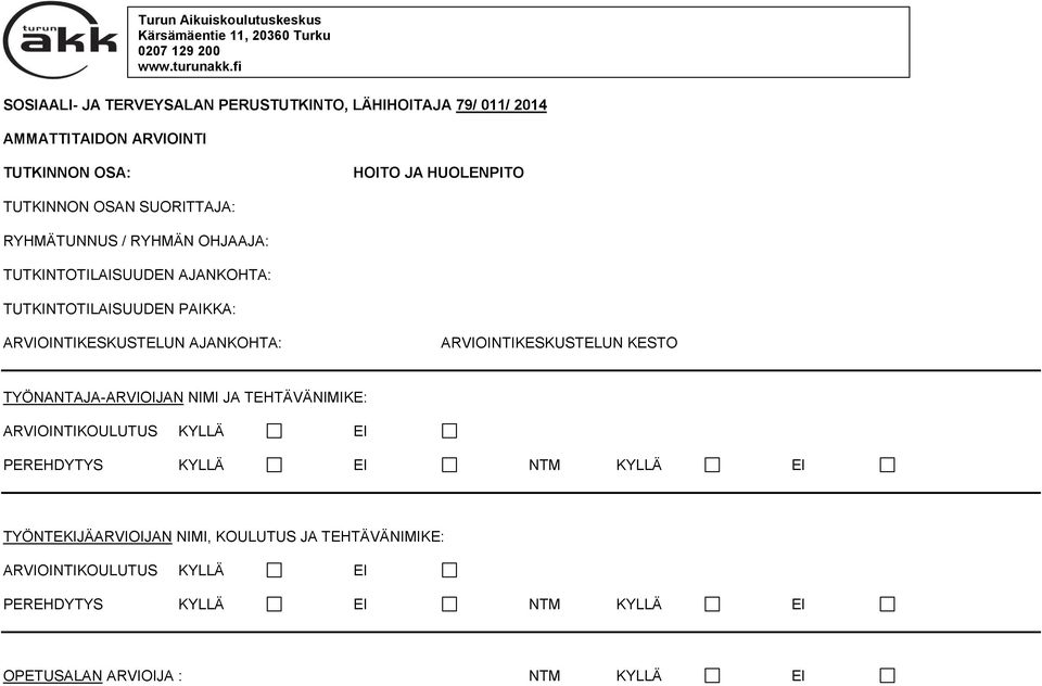 RYHMÄTUNNUS / RYHMÄN OHJAAJA: TUTKINTOTILAISUUDEN AJANKOHTA: TUTKINTOTILAISUUDEN PAIKKA: ARVIOINTIKESKUSTELUN AJANKOHTA: ARVIOINTIKESKUSTELUN KESTO