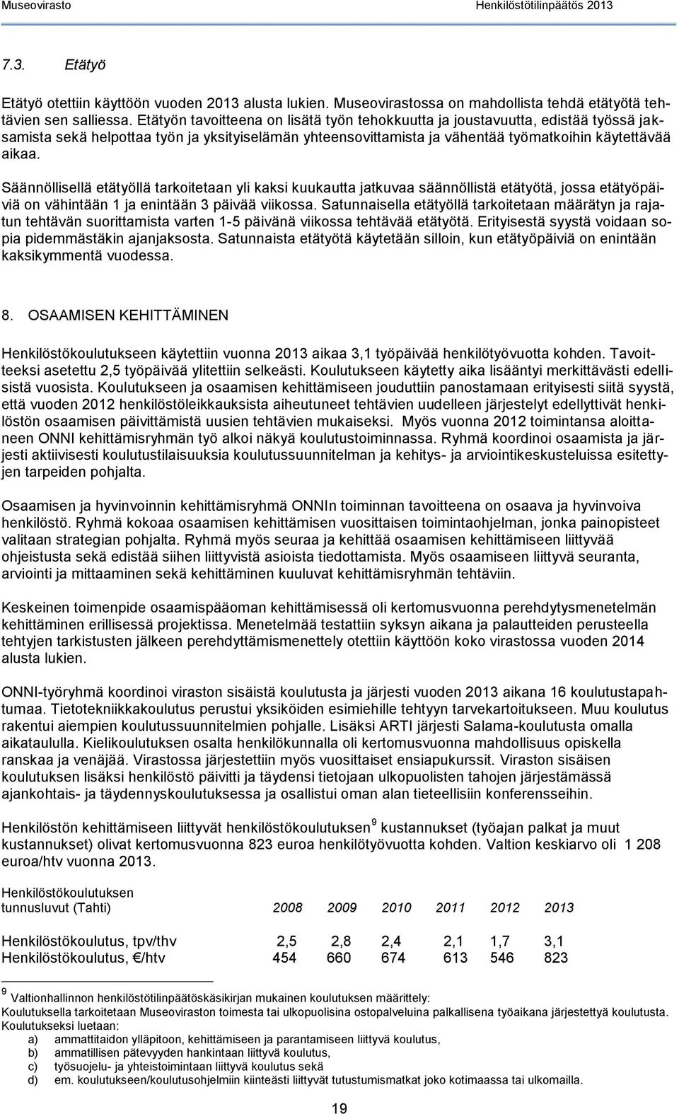 Säännöllisellä etätyöllä tarkoitetaan yli kaksi kuukautta jatkuvaa säännöllistä etätyötä, jossa etätyöpäiviä on vähintään 1 ja enintään 3 päivää viikossa.