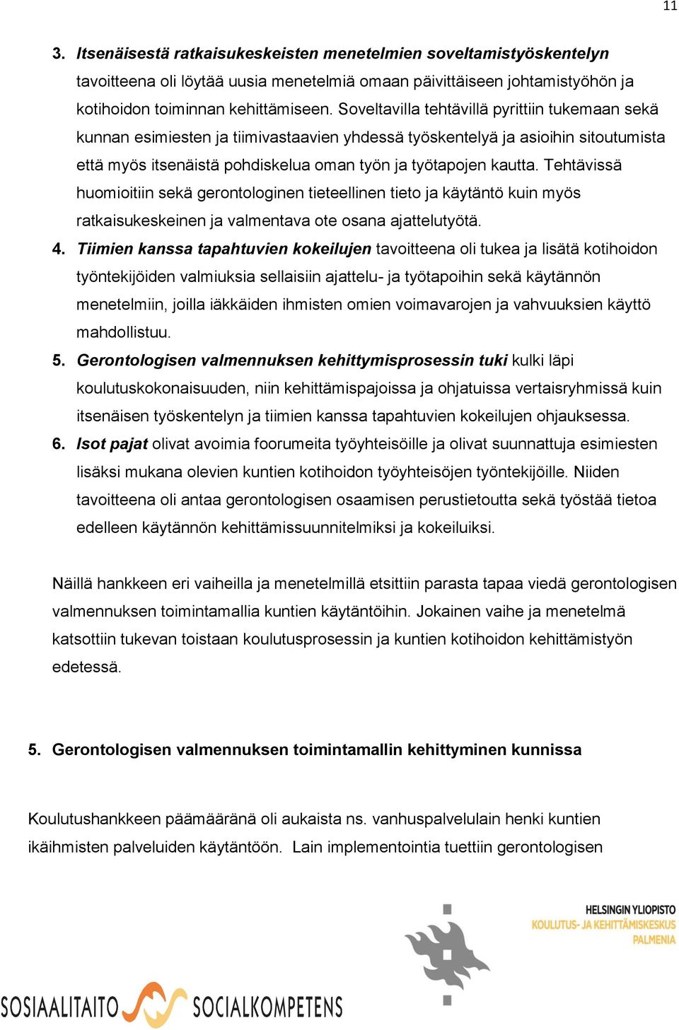 Tehtävissä huomioitiin sekä gerontologinen tieteellinen tieto ja käytäntö kuin myös ratkaisukeskeinen ja valmentava ote osana ajattelutyötä. 4.