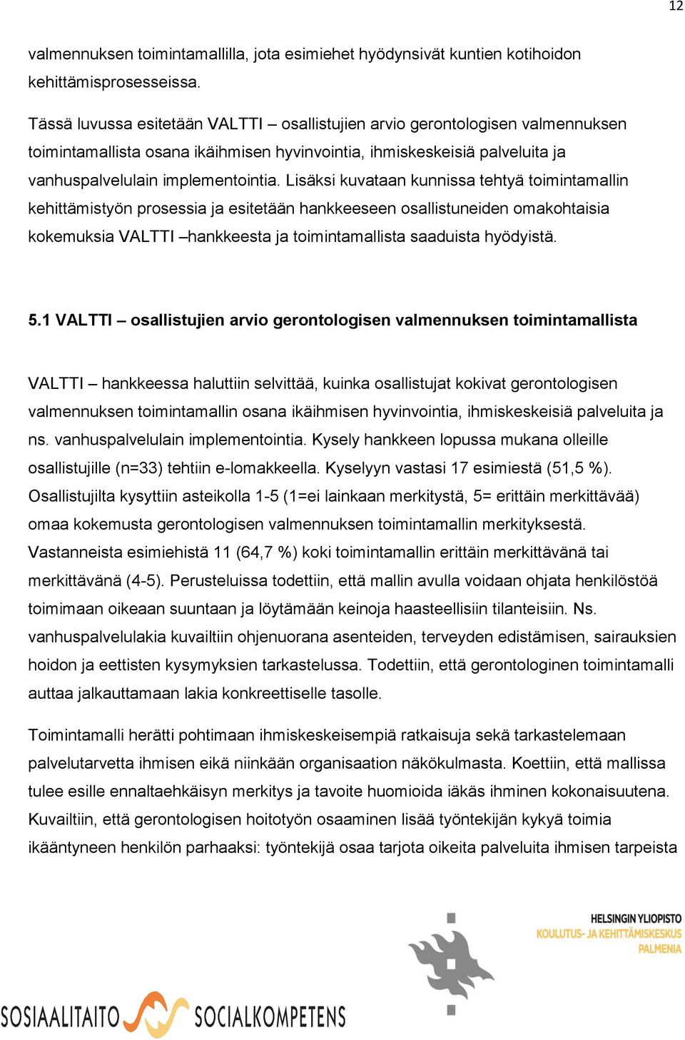 Lisäksi kuvataan kunnissa tehtyä toimintamallin kehittämistyön prosessia ja esitetään hankkeeseen osallistuneiden omakohtaisia kokemuksia VALTTI hankkeesta ja toimintamallista saaduista hyödyistä. 5.