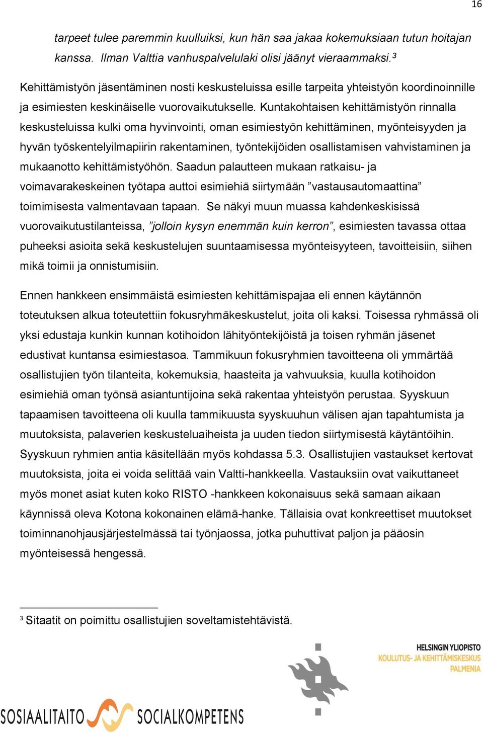 Kuntakohtaisen kehittämistyön rinnalla keskusteluissa kulki oma hyvinvointi, oman esimiestyön kehittäminen, myönteisyyden ja hyvän työskentelyilmapiirin rakentaminen, työntekijöiden osallistamisen