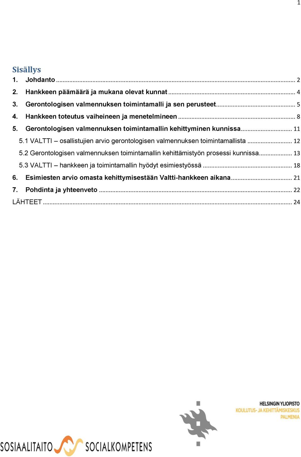 1 VALTTI osallistujien arvio gerontologisen valmennuksen toimintamallista... 12 5.