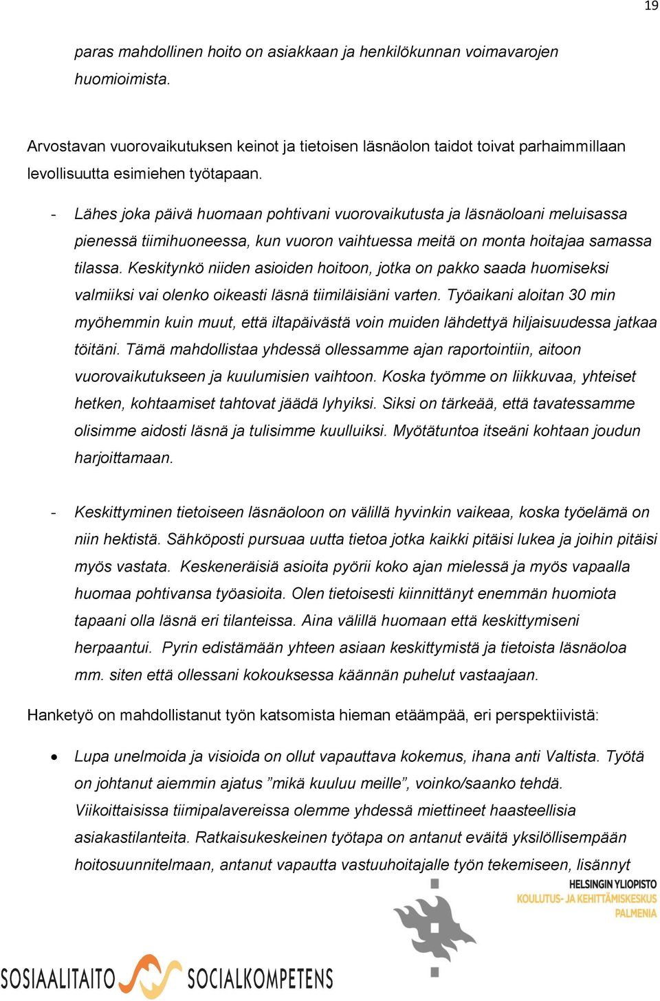 Lähes joka päivä huomaan pohtivani vuorovaikutusta ja läsnäoloani meluisassa pienessä tiimihuoneessa, kun vuoron vaihtuessa meitä on monta hoitajaa samassa tilassa.