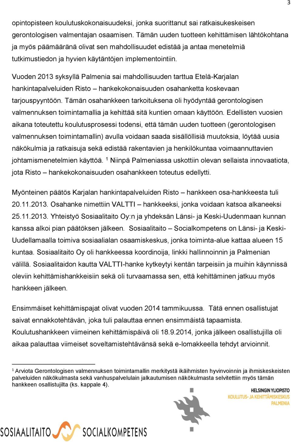 Vuoden 2013 syksyllä Palmenia sai mahdollisuuden tarttua Etelä-Karjalan hankintapalveluiden Risto hankekokonaisuuden osahanketta koskevaan tarjouspyyntöön.