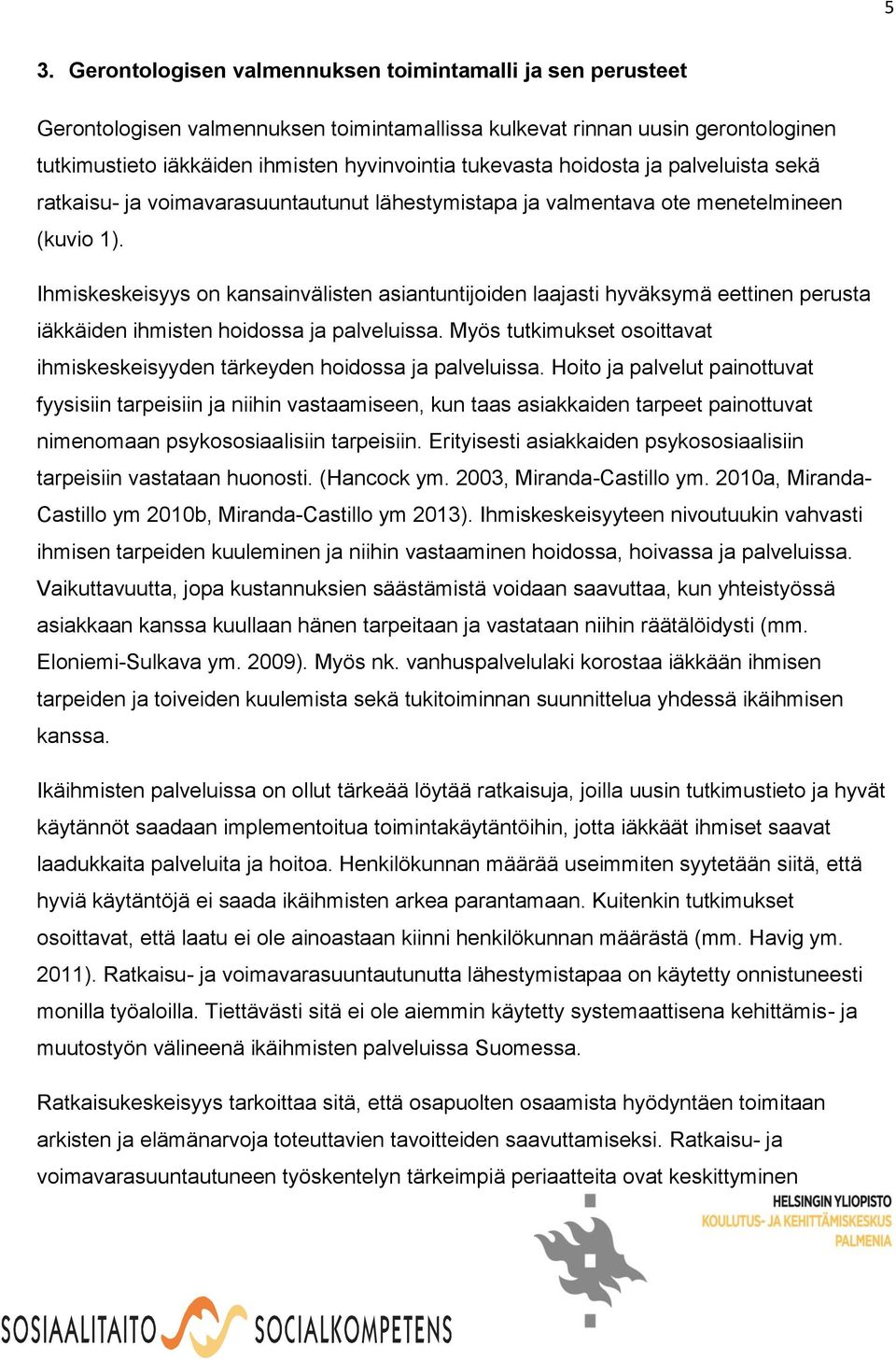 Ihmiskeskeisyys on kansainvälisten asiantuntijoiden laajasti hyväksymä eettinen perusta iäkkäiden ihmisten hoidossa ja palveluissa.