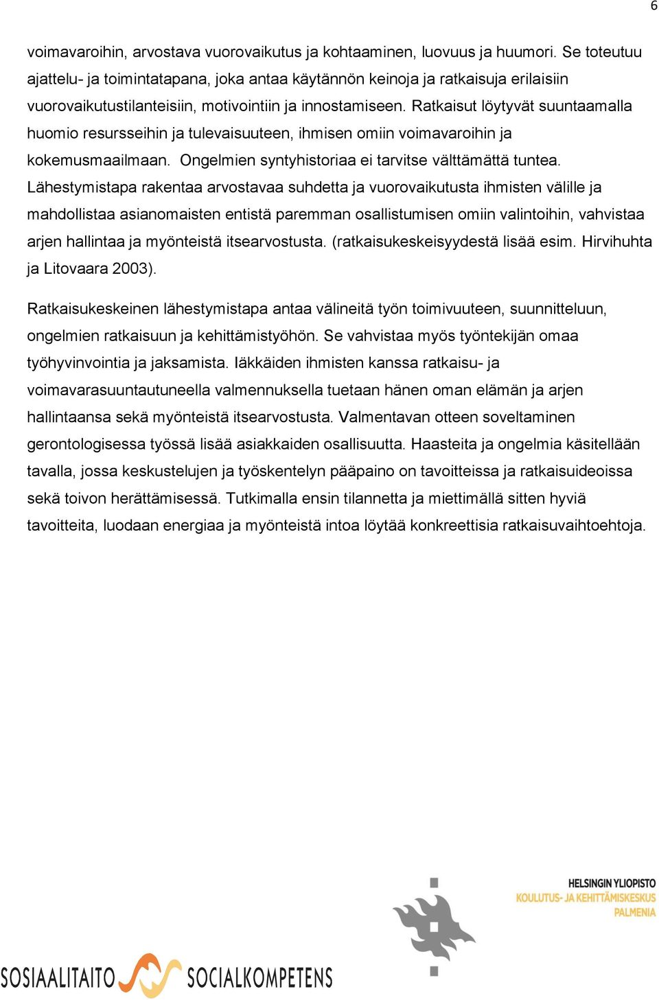 Ratkaisut löytyvät suuntaamalla huomio resursseihin ja tulevaisuuteen, ihmisen omiin voimavaroihin ja kokemusmaailmaan. Ongelmien syntyhistoriaa ei tarvitse välttämättä tuntea.