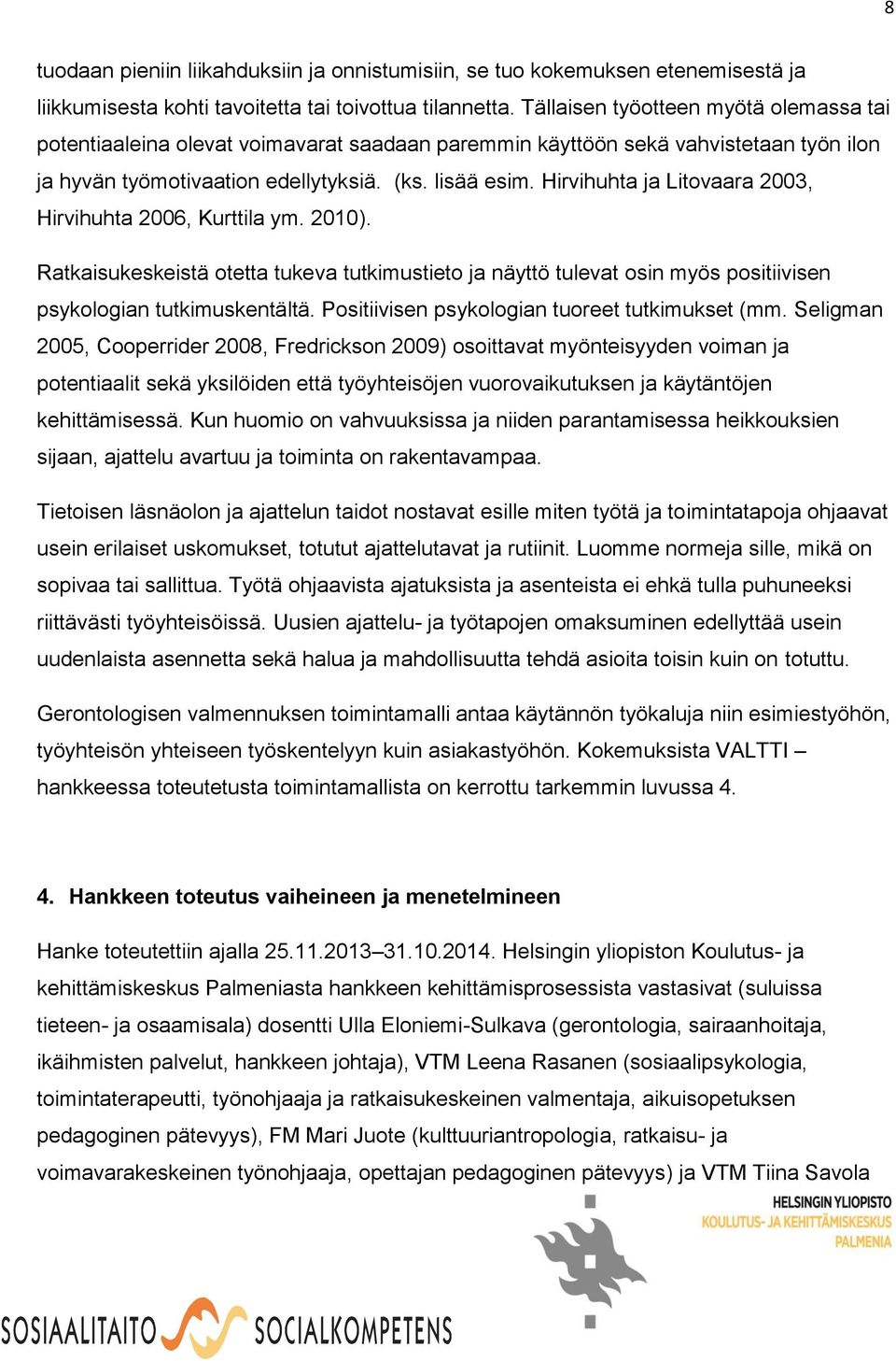 Hirvihuhta ja Litovaara 2003, Hirvihuhta 2006, Kurttila ym. 2010). Ratkaisukeskeistä otetta tukeva tutkimustieto ja näyttö tulevat osin myös positiivisen psykologian tutkimuskentältä.