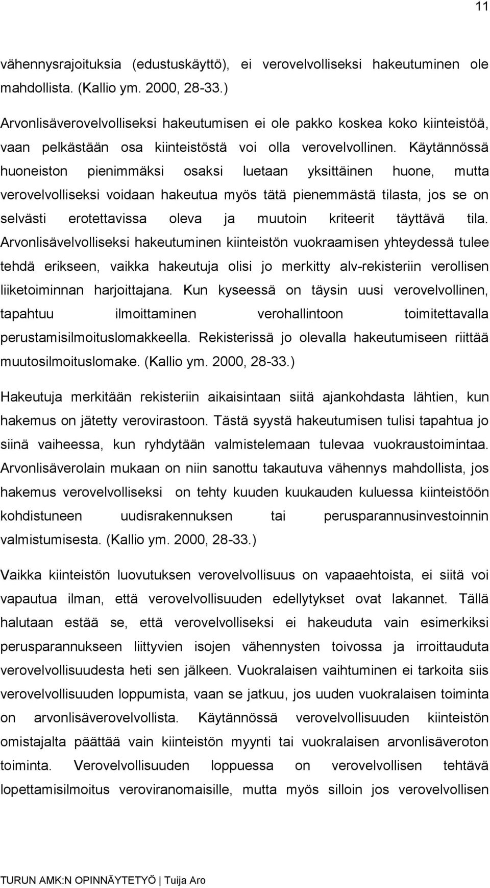 Käytännössä huoneiston pienimmäksi osaksi luetaan yksittäinen huone, mutta verovelvolliseksi voidaan hakeutua myös tätä pienemmästä tilasta, jos se on selvästi erotettavissa oleva ja muutoin