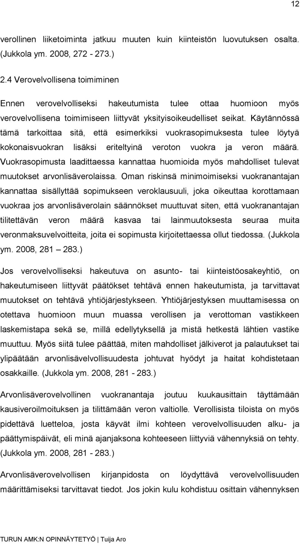 Käytännössä tämä tarkoittaa sitä, että esimerkiksi vuokrasopimuksesta tulee löytyä kokonaisvuokran lisäksi eriteltyinä veroton vuokra ja veron määrä.