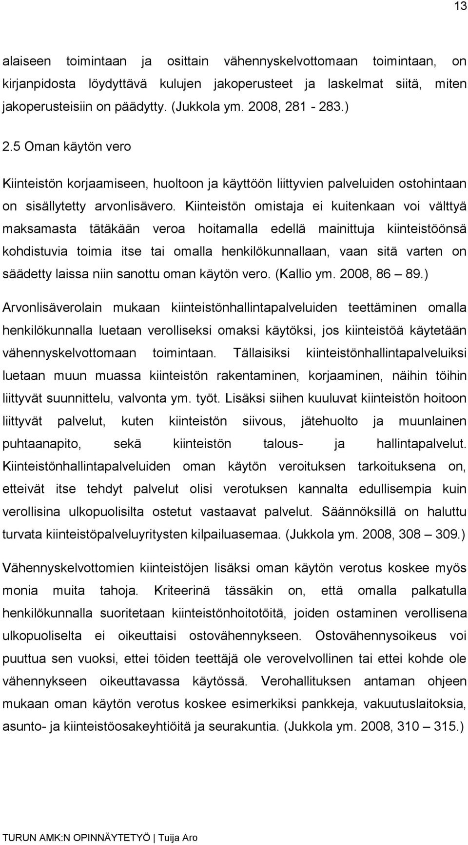 Kiinteistön omistaja ei kuitenkaan voi välttyä maksamasta tätäkään veroa hoitamalla edellä mainittuja kiinteistöönsä kohdistuvia toimia itse tai omalla henkilökunnallaan, vaan sitä varten on säädetty