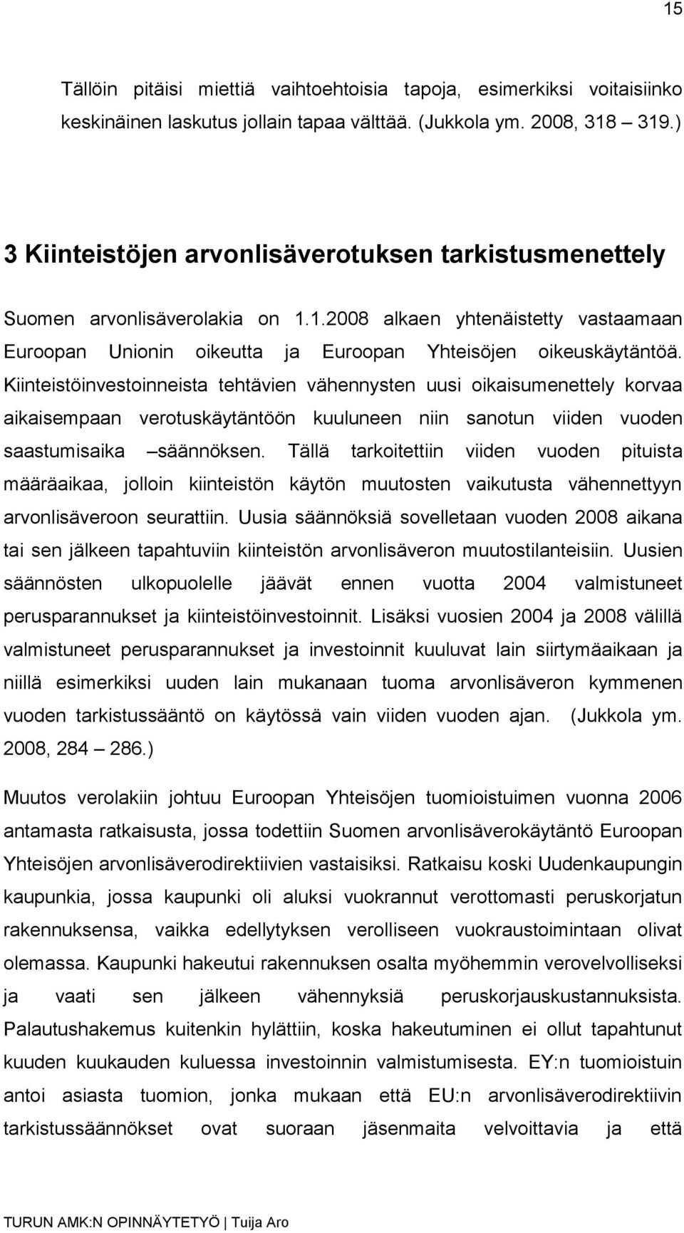 Kiinteistöinvestoinneista tehtävien vähennysten uusi oikaisumenettely korvaa aikaisempaan verotuskäytäntöön kuuluneen niin sanotun viiden vuoden saastumisaika säännöksen.