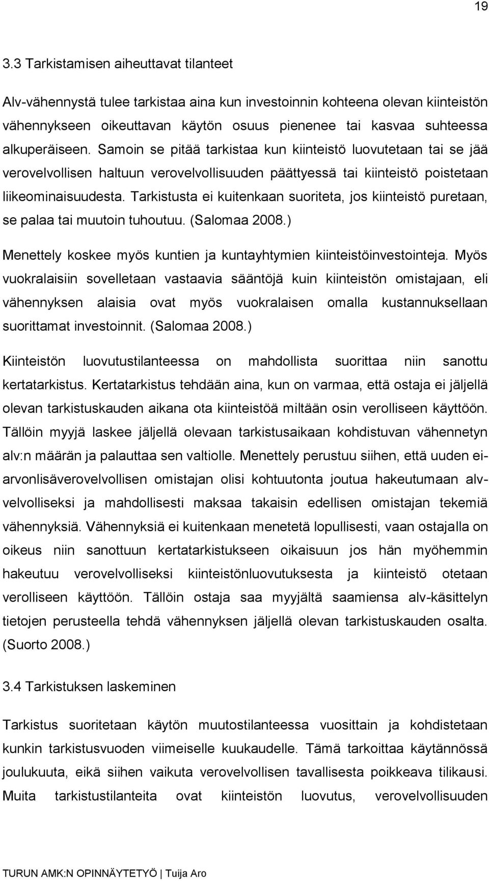 Tarkistusta ei kuitenkaan suoriteta, jos kiinteistö puretaan, se palaa tai muutoin tuhoutuu. (Salomaa 2008.) Menettely koskee myös kuntien ja kuntayhtymien kiinteistöinvestointeja.