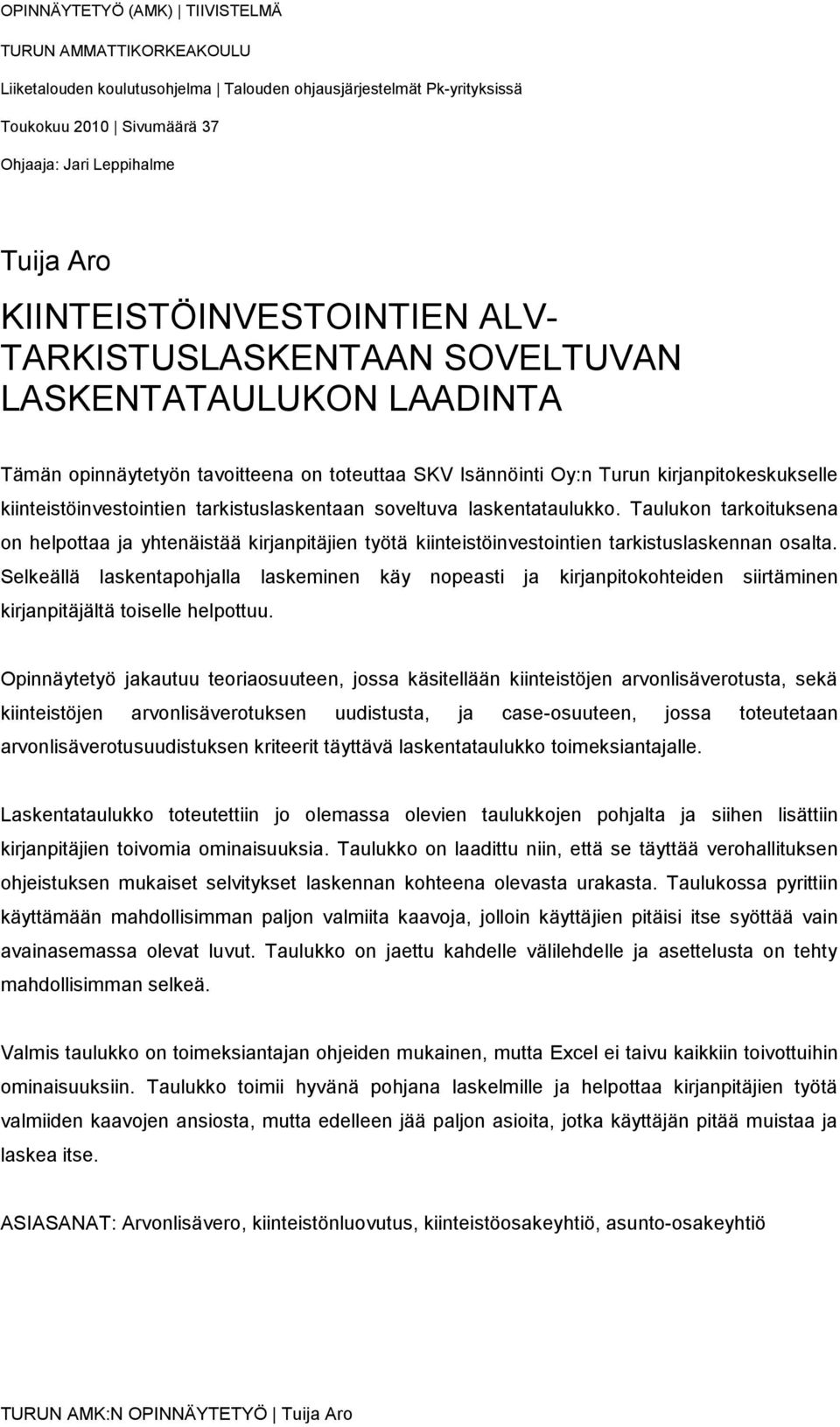 kiinteistöinvestointien tarkistuslaskentaan soveltuva laskentataulukko. Taulukon tarkoituksena on helpottaa ja yhtenäistää kirjanpitäjien työtä kiinteistöinvestointien tarkistuslaskennan osalta.