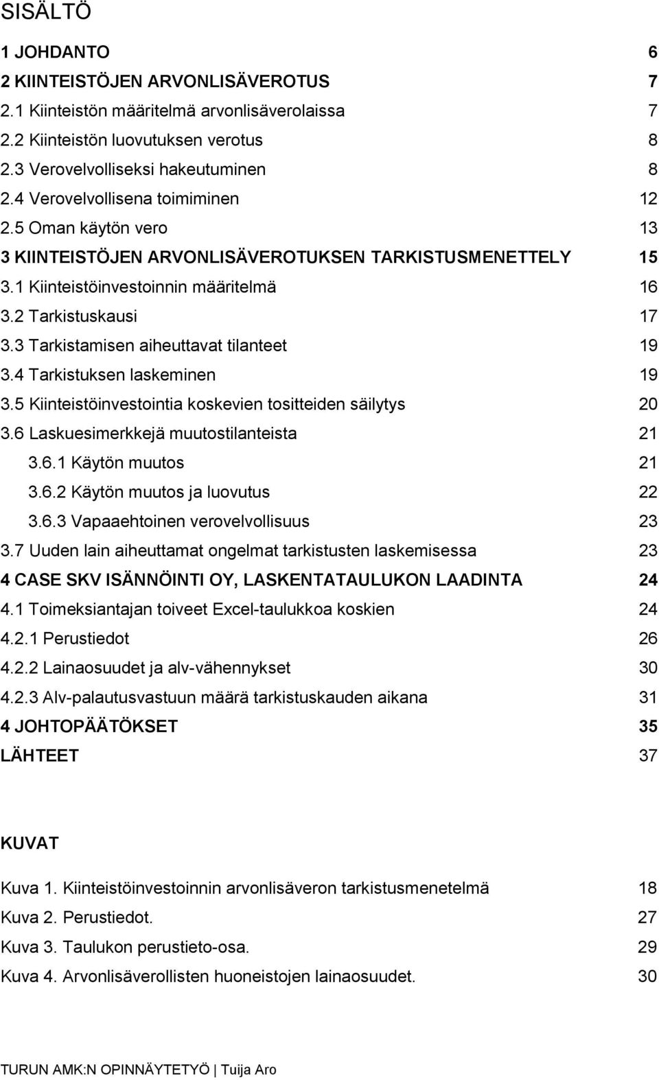 3 Tarkistamisen aiheuttavat tilanteet 19 3.4 Tarkistuksen laskeminen 19 3.5 Kiinteistöinvestointia koskevien tositteiden säilytys 20 3.6 Laskuesimerkkejä muutostilanteista 21 3.6.1 Käytön muutos 21 3.