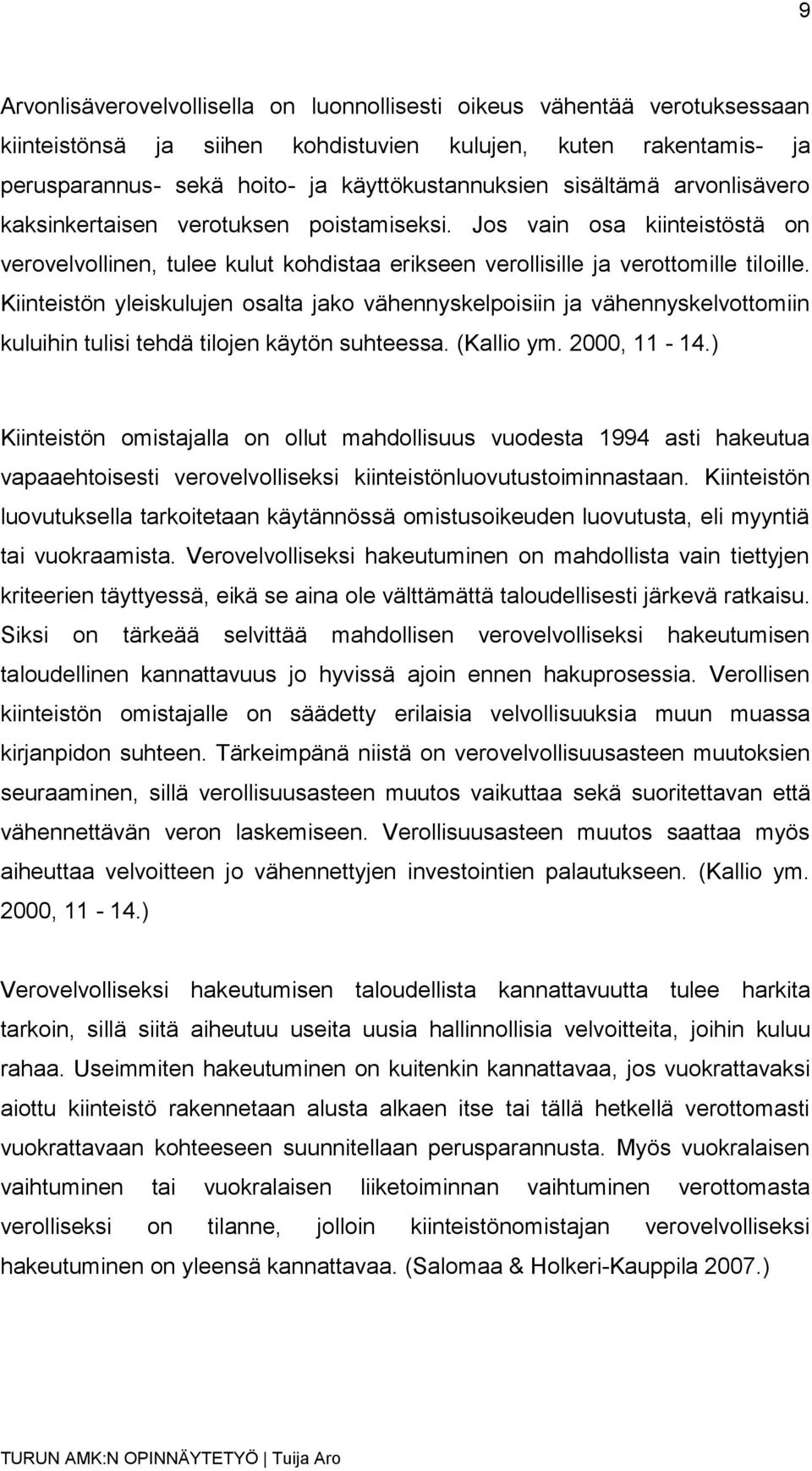 Kiinteistön yleiskulujen osalta jako vähennyskelpoisiin ja vähennyskelvottomiin kuluihin tulisi tehdä tilojen käytön suhteessa. (Kallio ym. 2000, 11-14.