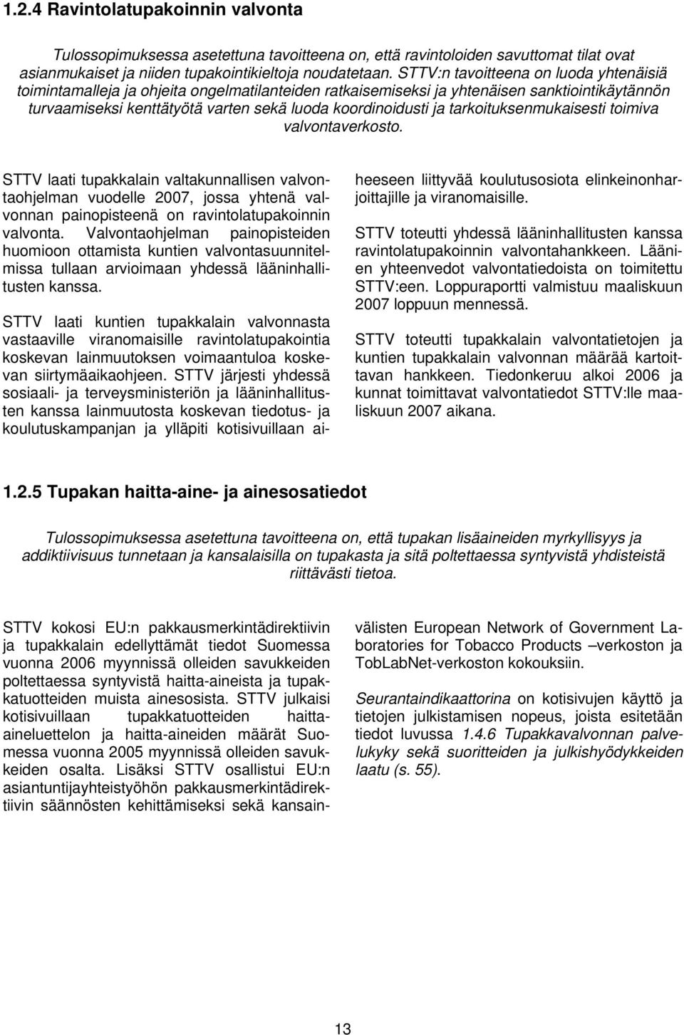 tarkoituksenmukaisesti toimiva valvontaverkosto. STTV laati tupakkalain valtakunnallisen valvontaohjelman vuodelle 2007, jossa yhtenä valvonnan painopisteenä on ravintolatupakoinnin valvonta.