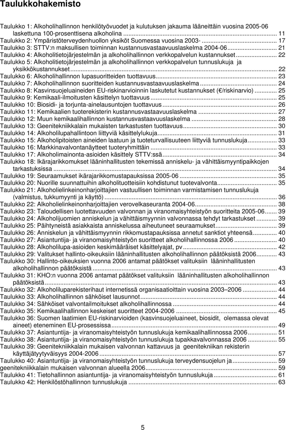 .. 21 Taulukko 4: Alkoholitietojärjestelmän ja alkoholihallinnon verkkopalvelun kustannukset.