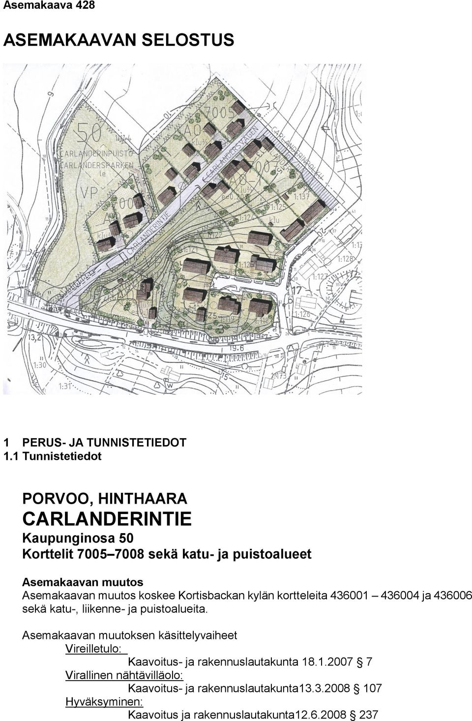 Asemakaavan muutos koskee Kortisbackan kylän kortteleita 436001 436004 ja 436006 sekä katu, liikenne ja puistoalueita.