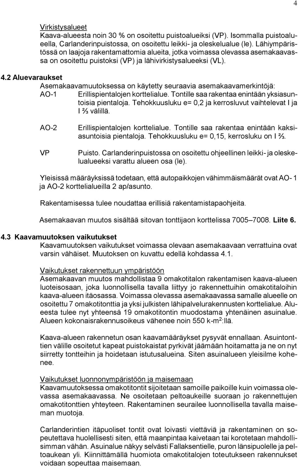 2 Aluevaraukset Asemakaavamuutoksessa on käytetty seuraavia asemakaavamerkintöjä: AO1 Erillispientalojen korttelialue. Tontille saa rakentaa enintään yksiasuntoisia pientaloja.