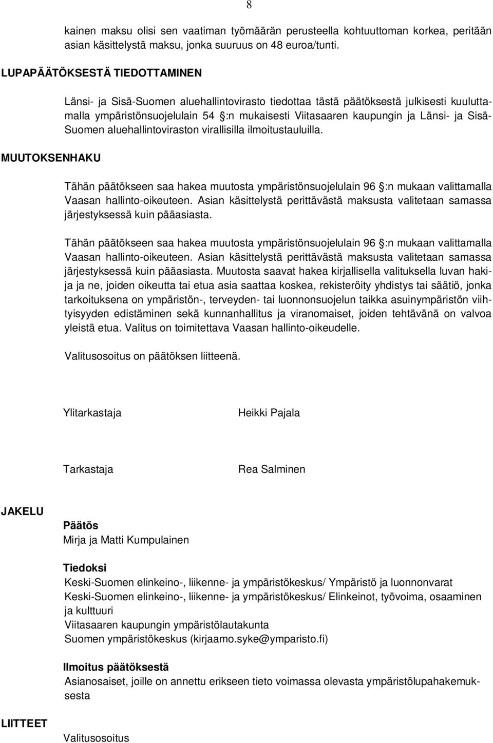 ja Länsi- ja Sisä- Suomen aluehallintoviraston virallisilla ilmoitustauluilla. Tähän päätökseen saa hakea muutosta ympäristönsuojelulain 96 :n mukaan valittamalla Vaasan hallinto-oikeuteen.