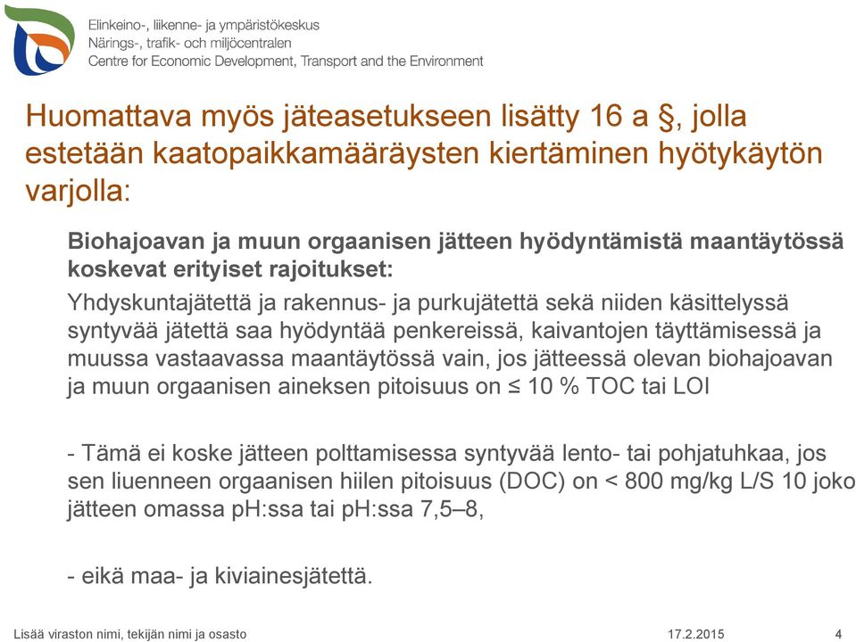 täyttämisessä ja muussa vastaavassa maantäytössä vain, jos jätteessä olevan biohajoavan ja muun orgaanisen aineksen pitoisuus on 10 % TOC tai LOI - Tämä ei koske jätteen