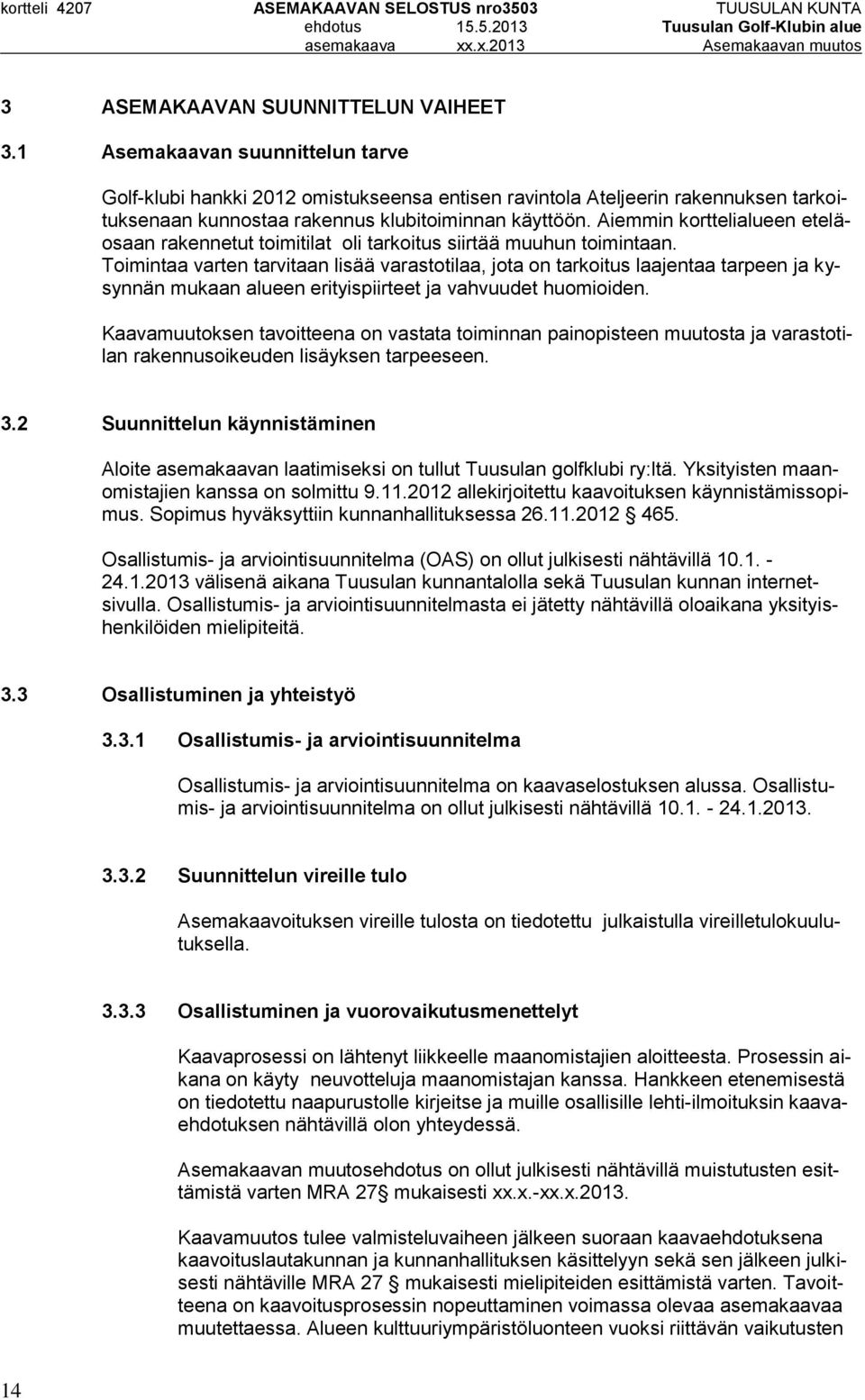 Aiemmin korttelialueen eteläosaan rakennetut toimitilat oli tarkoitus siirtää muuhun toimintaan.