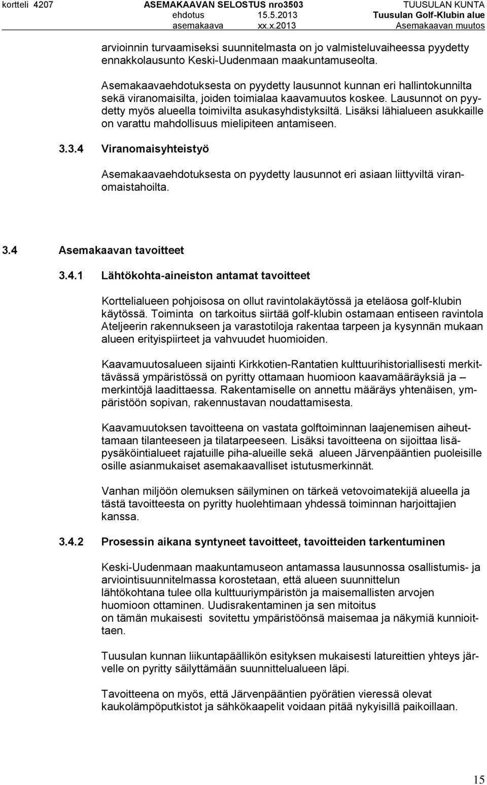 Lisäksi lähialueen asukkaille on varattu mahdollisuus mielipiteen antamiseen. 3.3.4 Viranomaisyhteistyö Asemakaavaehdotuksesta on pyydetty lausunnot eri asiaan liittyviltä viranomaistahoilta. 3.4 Asemakaavan tavoitteet 3.