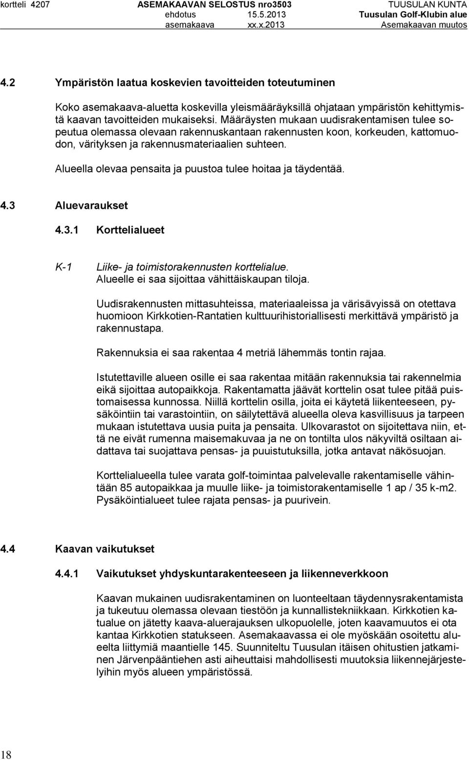 Alueella olevaa pensaita ja puustoa tulee hoitaa ja täydentää. 4.3 Aluevaraukset 4.3.1 Korttelialueet K-1 Liike- ja toimistorakennusten korttelialue. Alueelle ei saa sijoittaa vähittäiskaupan tiloja.