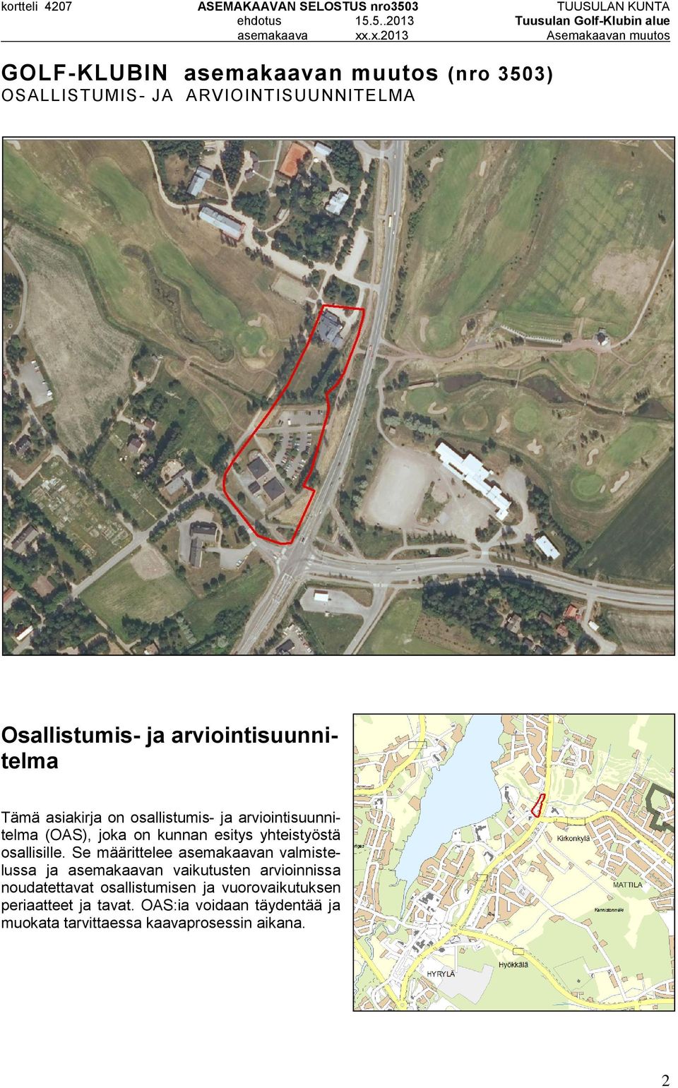 Osallistumis- ja arviointisuunnitelma Tämä asiakirja on osallistumis- ja arviointisuunnitelma (OAS), joka on kunnan esitys