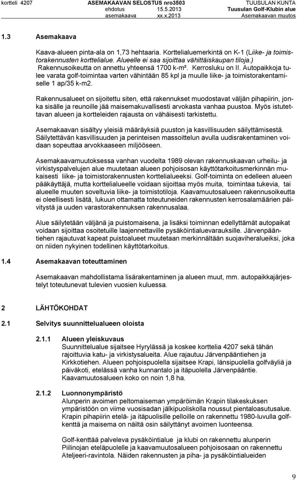 Rakennusalueet on sijoitettu siten, että rakennukset muodostavat väljän pihapiirin, jonka sisälle ja reunoille jää maisemakuvallisesti arvokasta vanhaa puustoa.