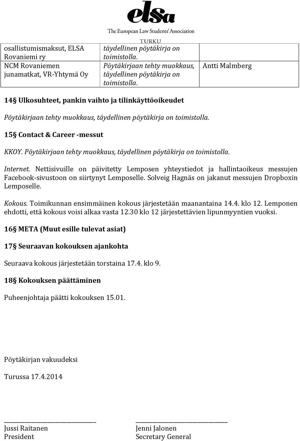 Pöytäkirjaan tehty muokkaus, täydellinen pöytäkirja on toimistolla. Internet. Nettisivuille on päivitetty Lemposen yhteystiedot ja hallintaoikeus messujen Facebook-sivustoon on siirtynyt Lemposelle.