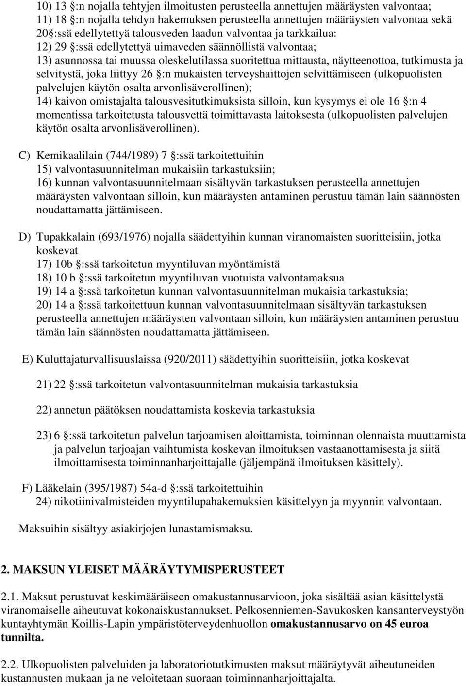 selvitystä, joka liittyy 26 :n mukaisten terveyshaittojen selvittämiseen (ulkopuolisten palvelujen käytön osalta arvonlisäverollinen); 14) kaivon omistajalta talousvesitutkimuksista silloin, kun
