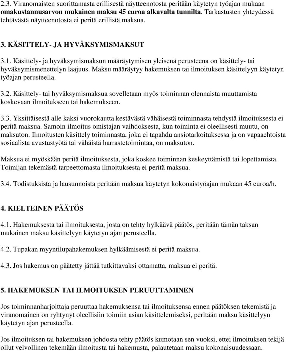 Käsittely- ja hyväksymismaksun määräytymisen yleisenä perusteena on käsittely- tai hyväksymismenettelyn laajuus. Maksu määräytyy hakemuksen tai ilmoituksen käsittelyyn käytetyn työajan perusteella. 3.