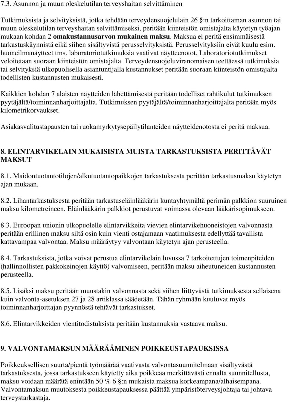 Maksua ei peritä ensimmäisestä tarkastuskäynnistä eikä siihen sisältyvistä perusselvityksistä. Perusselvityksiin eivät kuulu esim. huoneilmanäytteet tms. laboratoriotutkimuksia vaativat näytteenotot.