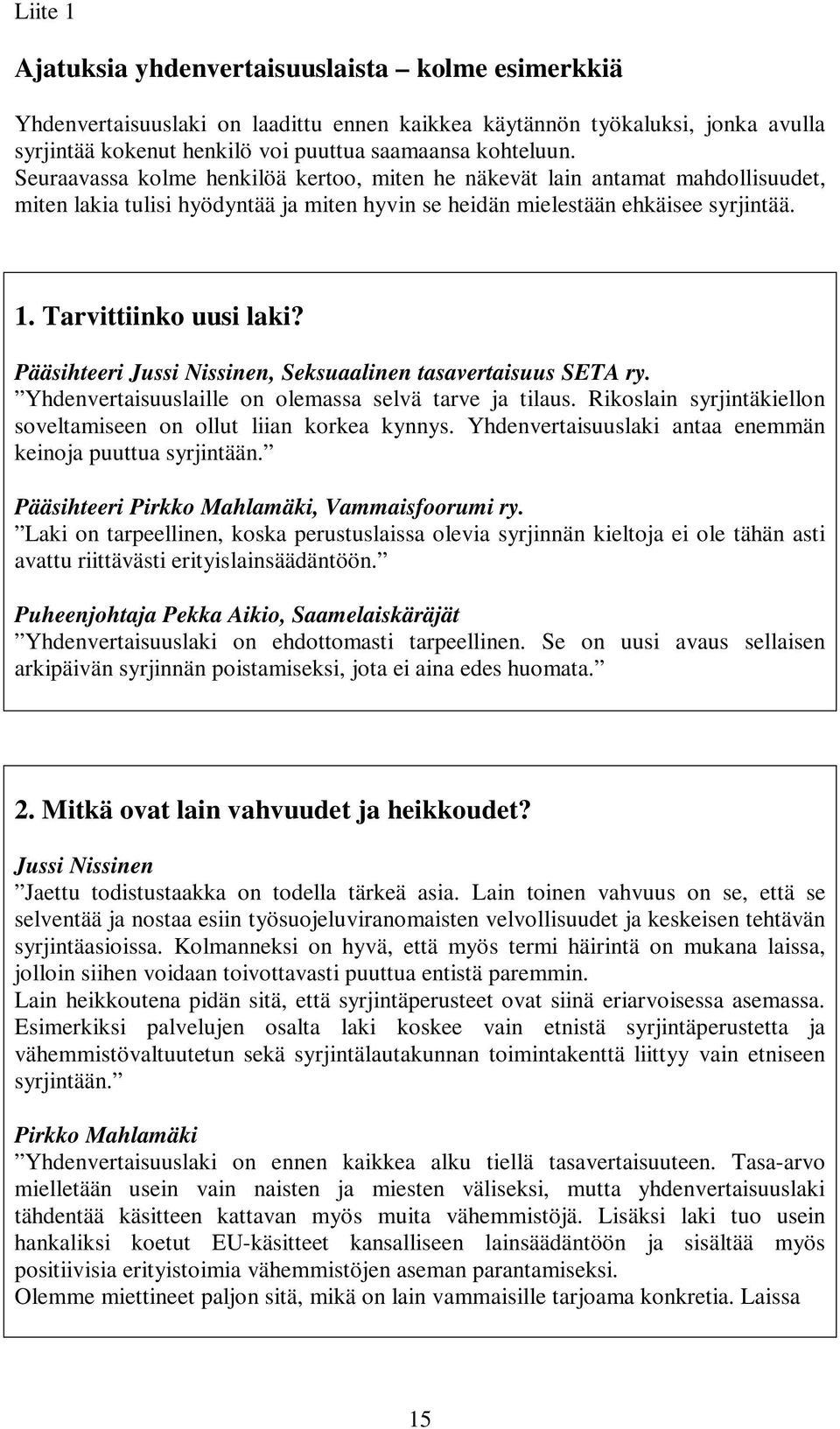 Pääsihteeri Jussi Nissinen, Seksuaalinen tasavertaisuus SETA ry. Yhdenvertaisuuslaille on olemassa selvä tarve ja tilaus. Rikoslain syrjintäkiellon soveltamiseen on ollut liian korkea kynnys.