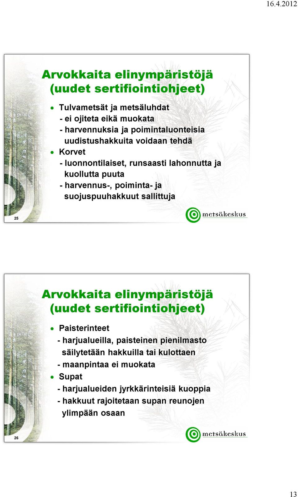 suojuspuuhakkuut sallittuja 25 Arvokkaita elinympäristöjä (uudet sertifiointiohjeet) Paisterinteet - harjualueilla, paisteinen pienilmasto