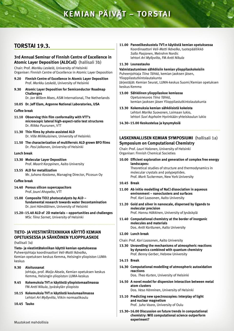 Markku Leskelä, University of Helsinki 9.30 Atomic Layer Deposition for Semiconductor Roadmap Challenges Dr. Jan Willem Maes, ASM International, The Netherlands 10.05 Dr.