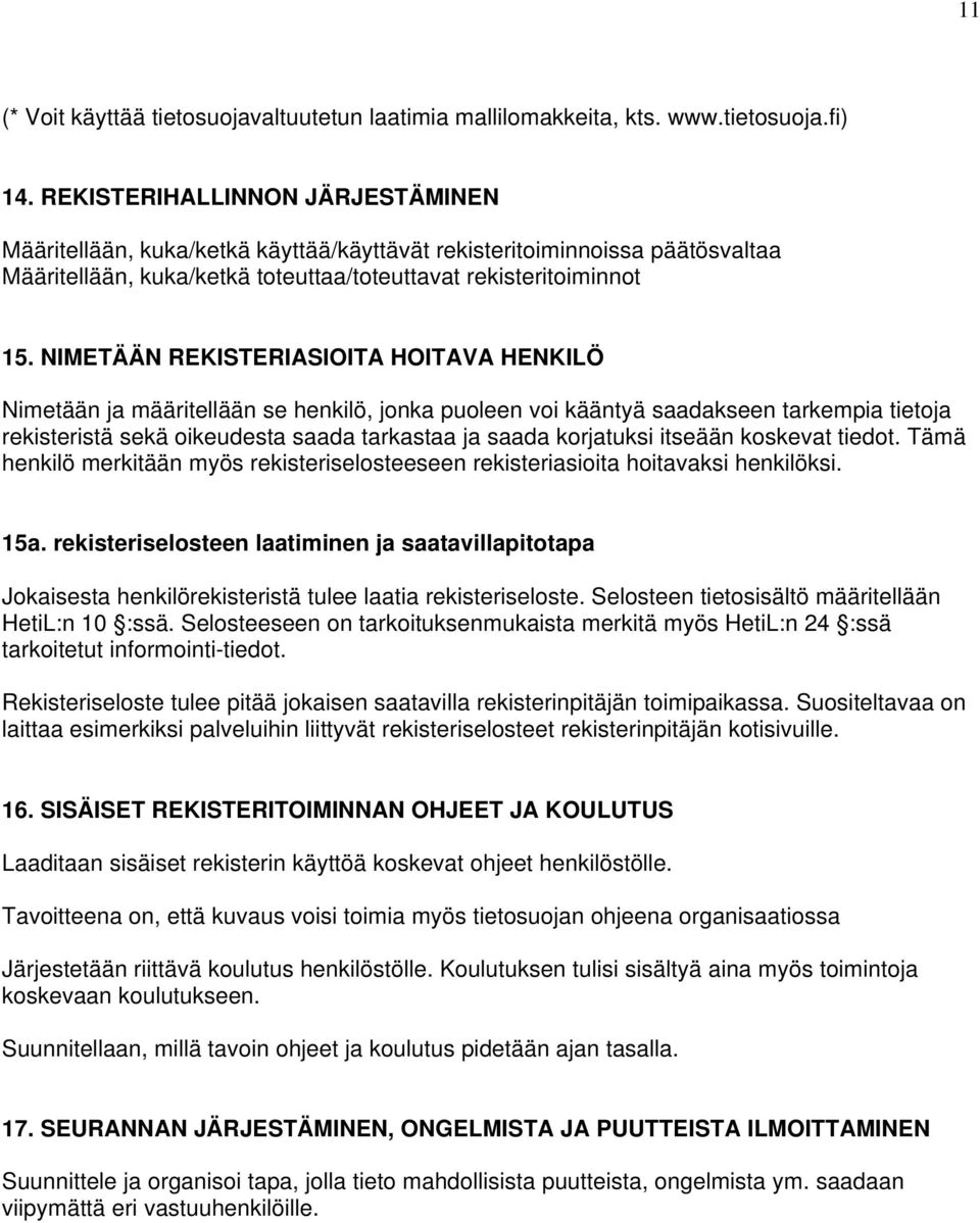 NIMETÄÄN REKISTERIASIOITA HOITAVA HENKILÖ Nimetään ja määritellään se henkilö, jonka puoleen voi kääntyä saadakseen tarkempia tietoja rekisteristä sekä oikeudesta saada tarkastaa ja saada korjatuksi